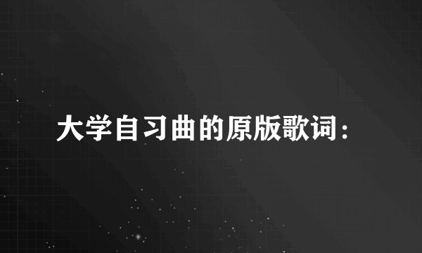 大学自习曲的原版歌词：