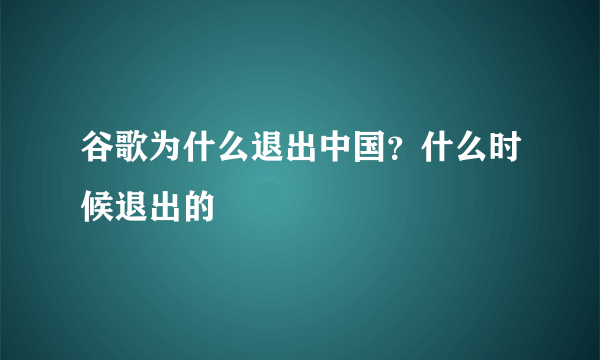 谷歌为什么退出中国？什么时候退出的