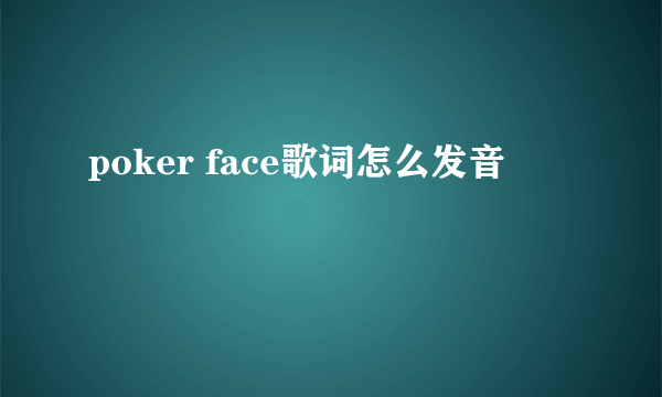 poker face歌词怎么发音