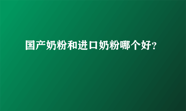 国产奶粉和进口奶粉哪个好？