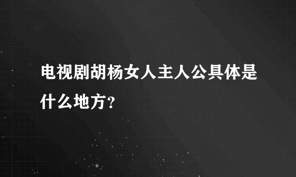 电视剧胡杨女人主人公具体是什么地方？