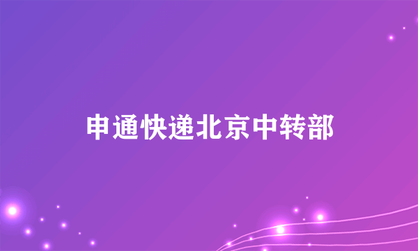 申通快递北京中转部