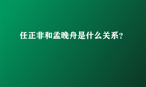 任正非和孟晚舟是什么关系？