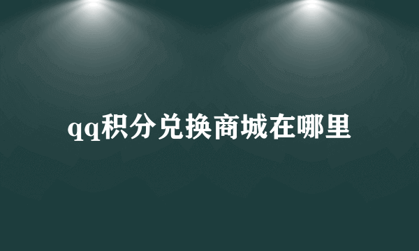 qq积分兑换商城在哪里