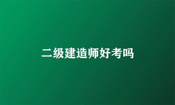 二级建造师好考吗