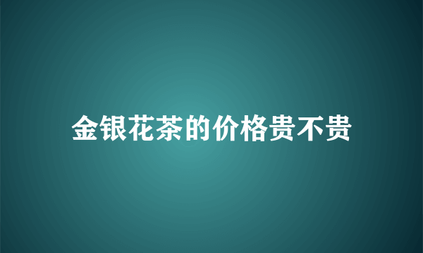 金银花茶的价格贵不贵