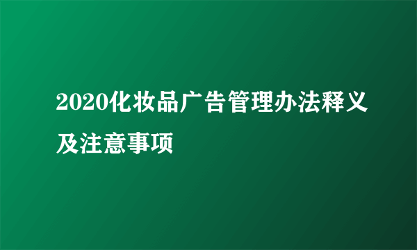 2020化妆品广告管理办法释义及注意事项