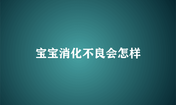 宝宝消化不良会怎样