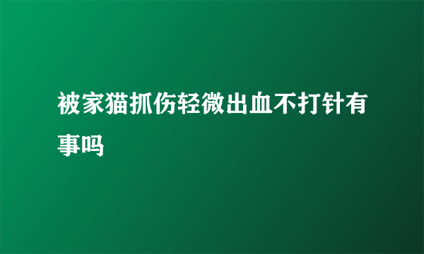 被家猫抓伤轻微出血不打针有事吗