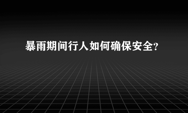 暴雨期间行人如何确保安全？