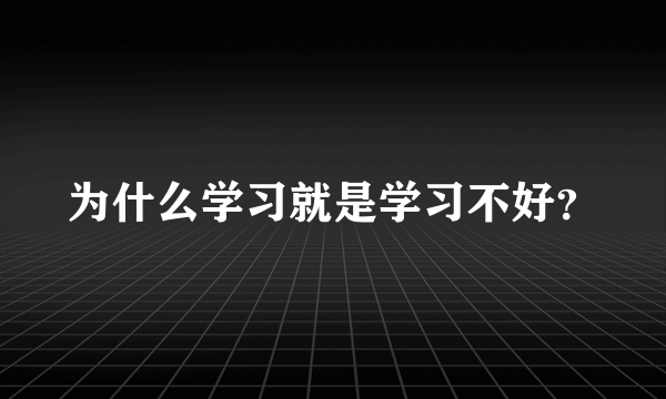 为什么学习就是学习不好？