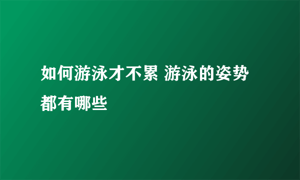 如何游泳才不累 游泳的姿势都有哪些