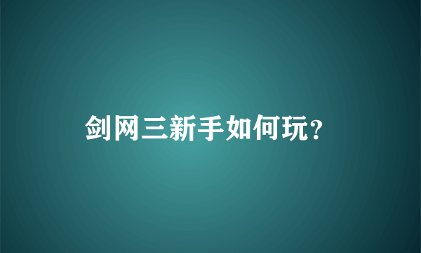 剑网三新手如何玩？