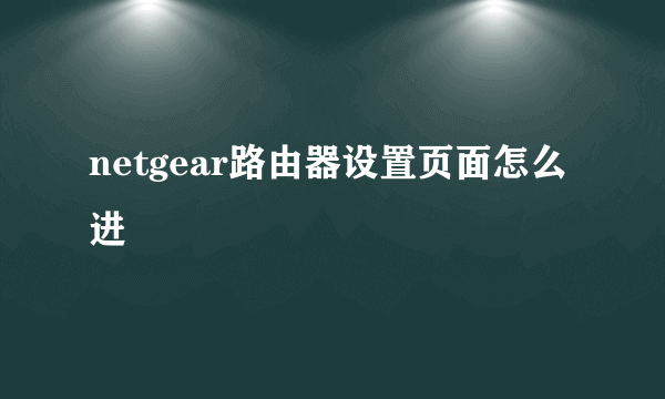 netgear路由器设置页面怎么进