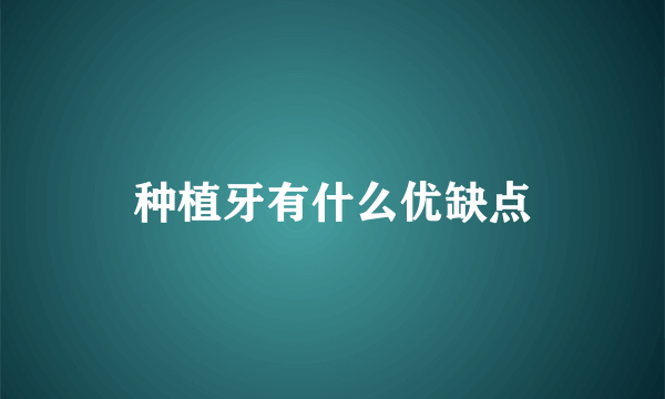 种植牙有什么优缺点