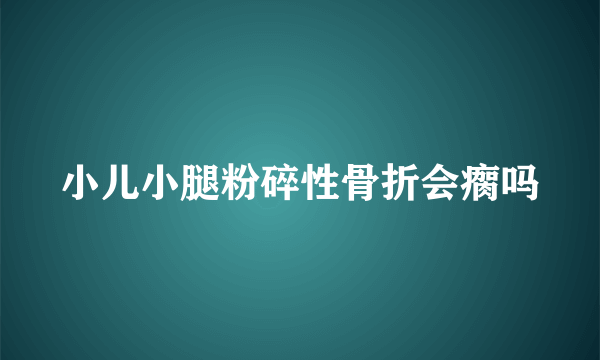 小儿小腿粉碎性骨折会瘸吗