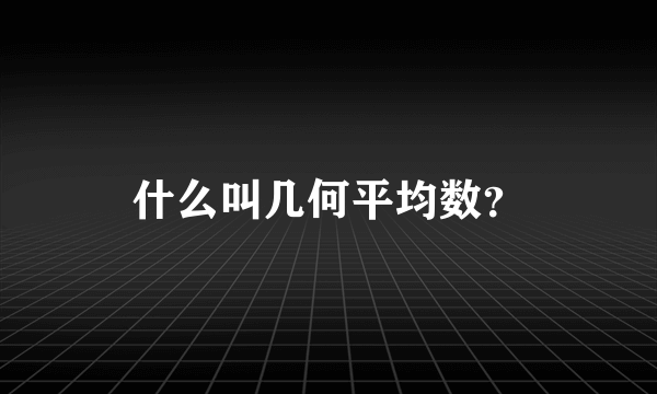 什么叫几何平均数？