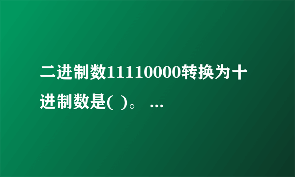 二进制数11110000转换为十进制数是( )。 A.251 B.252 C.253 D.240 请帮忙给出正确答案和分析，谢谢！