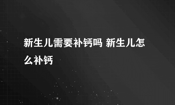 新生儿需要补钙吗 新生儿怎么补钙