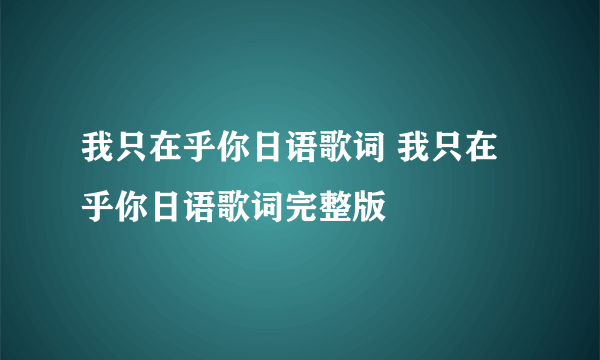 我只在乎你日语歌词 我只在乎你日语歌词完整版