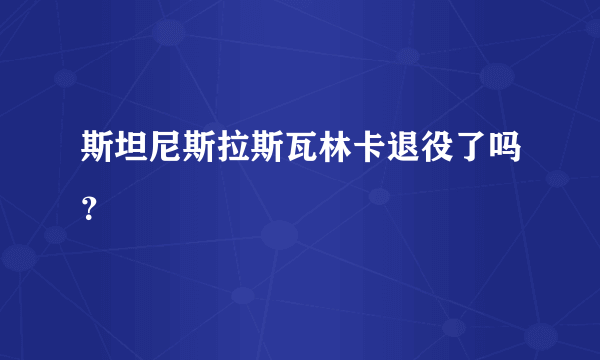 斯坦尼斯拉斯瓦林卡退役了吗？