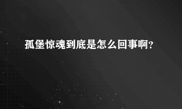 孤堡惊魂到底是怎么回事啊？