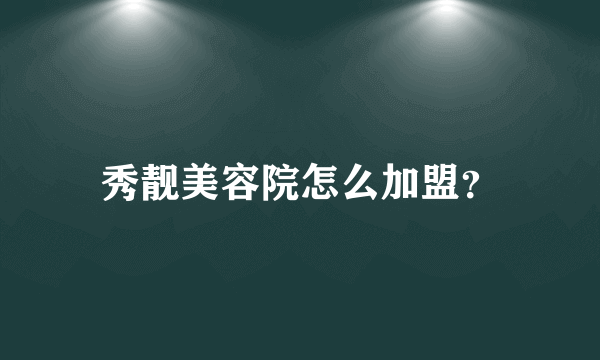 秀靓美容院怎么加盟？