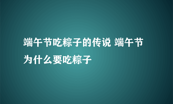 端午节吃粽子的传说 端午节为什么要吃粽子