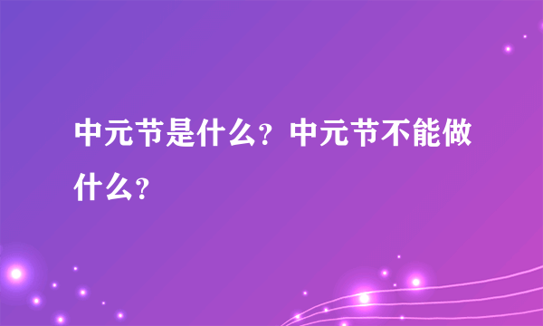 中元节是什么？中元节不能做什么？