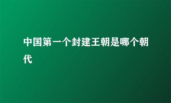 中国第一个封建王朝是哪个朝代