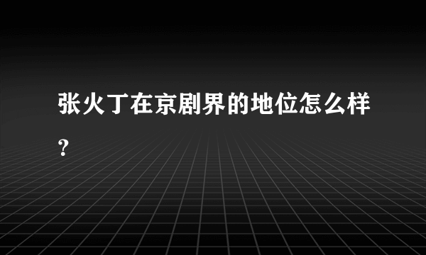 张火丁在京剧界的地位怎么样？