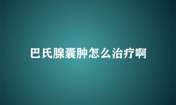 巴氏腺囊肿怎么治疗啊