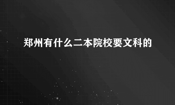 郑州有什么二本院校要文科的