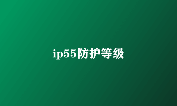 ip55防护等级