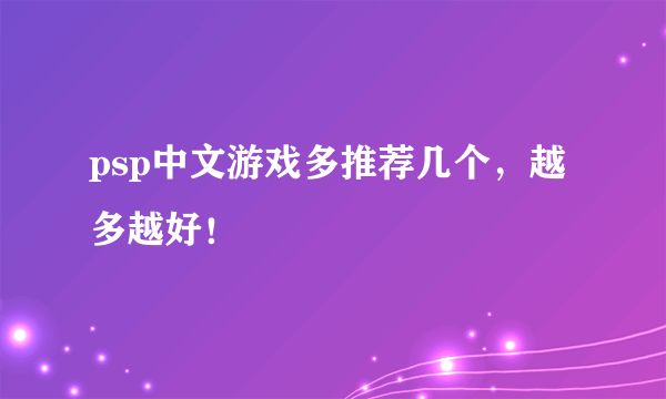 psp中文游戏多推荐几个，越多越好！