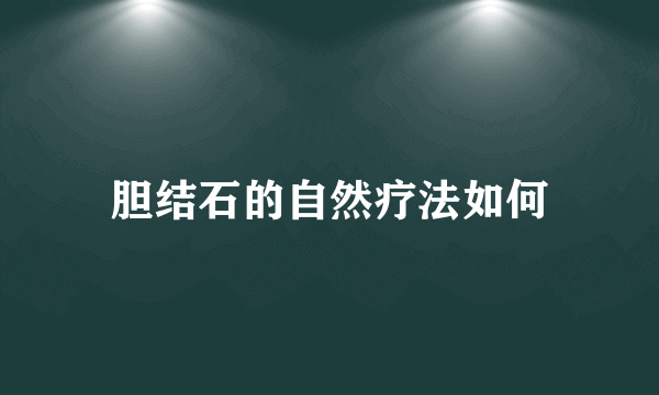 胆结石的自然疗法如何