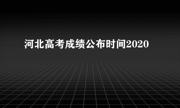 河北高考成绩公布时间2020