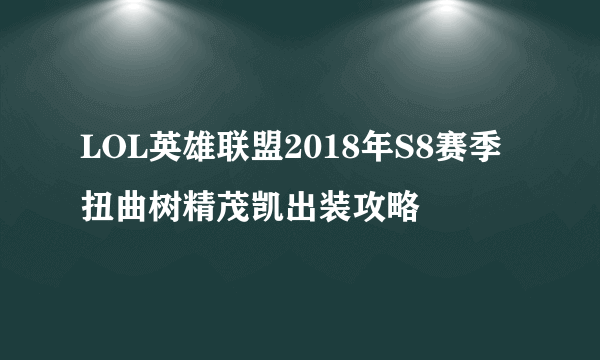 LOL英雄联盟2018年S8赛季扭曲树精茂凯出装攻略