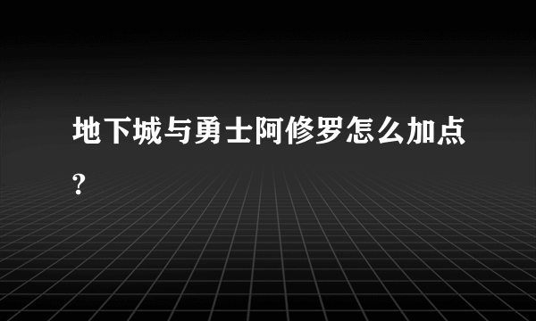 地下城与勇士阿修罗怎么加点?