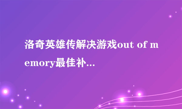 洛奇英雄传解决游戏out of memory最佳补丁修改方案一览