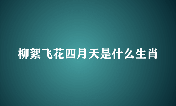 柳絮飞花四月天是什么生肖