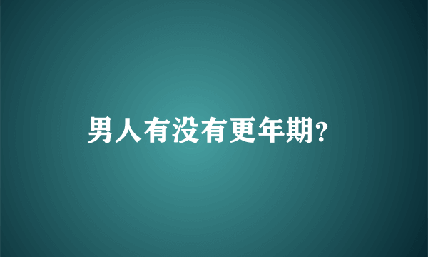 男人有没有更年期？