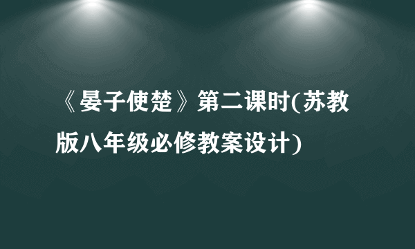 《晏子使楚》第二课时(苏教版八年级必修教案设计)