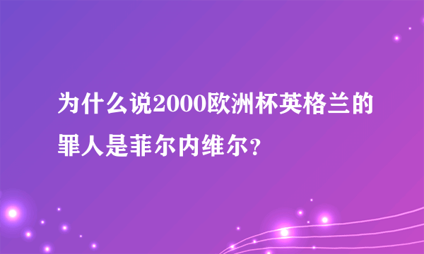 为什么说2000欧洲杯英格兰的罪人是菲尔内维尔？