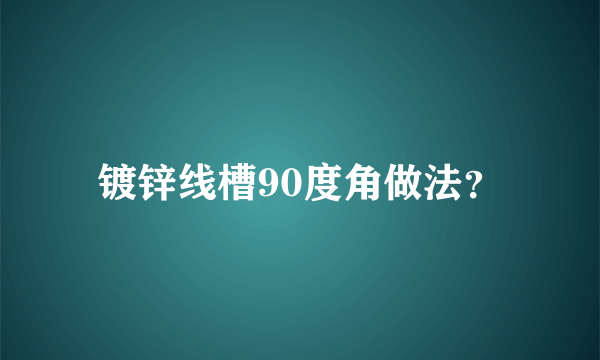 镀锌线槽90度角做法？