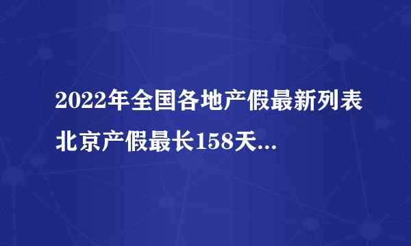 2022年全国各地产假最新列表北京产假最长158天最短98天？