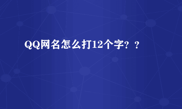 QQ网名怎么打12个字？？