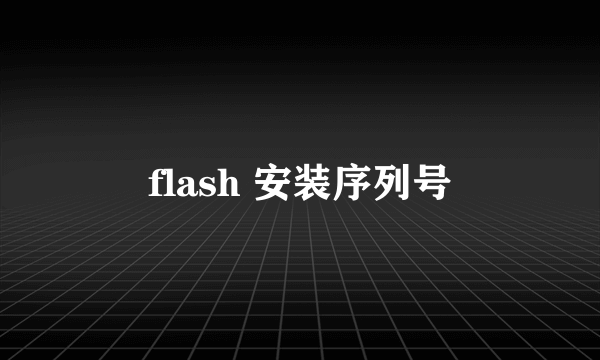 flash 安装序列号