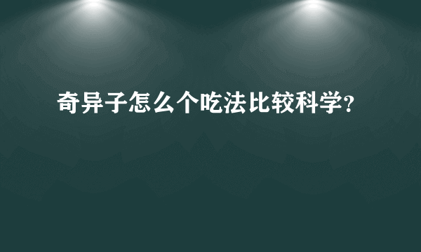 奇异子怎么个吃法比较科学？