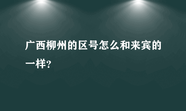 广西柳州的区号怎么和来宾的一样？